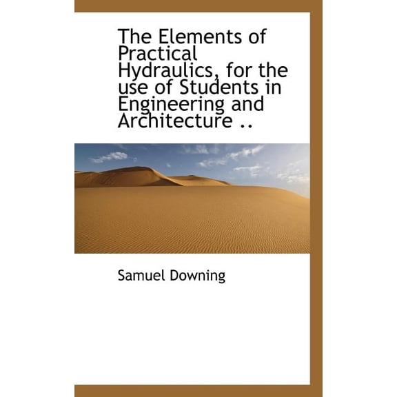 The Elements of Practical Hydraulics, for the Use of Students in Engineering and Architecture .. (Paperback)