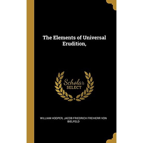 The Elements of Universal Erudition, Hardcover 0530608359 9780530608358 William Hooper, Jacob Friedrich Freiherr von Bielfeld