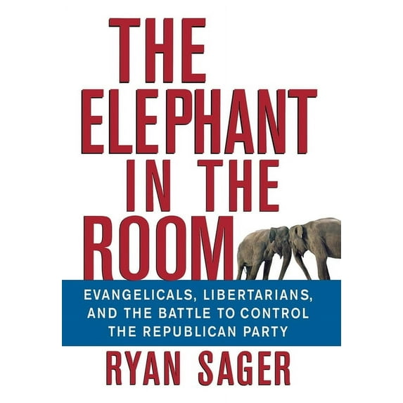 The Elephant in the Room: Evangelicals, Libertarians, and the Battle to Control the Republican Party, (Hardcover)