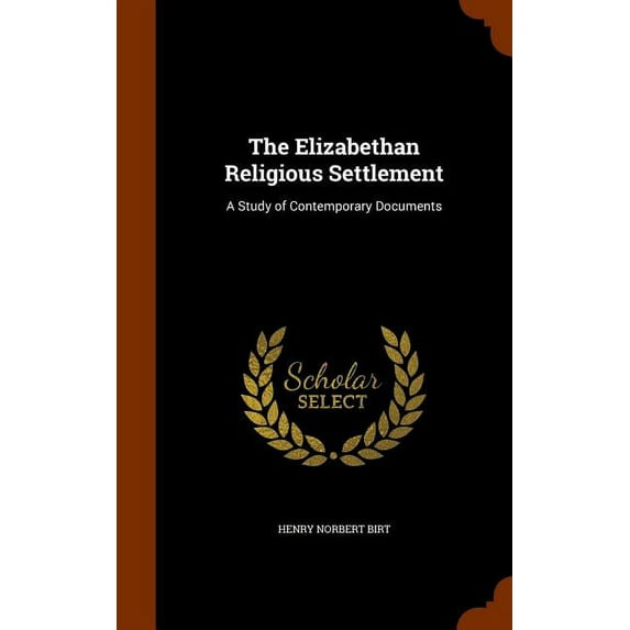The Elizabethan Religious Settlement : A Study of Contemporary Documents (Hardcover)