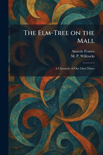 The Elm-Tree on the Mall: A Chronicle of Our Own Times, (Paperback)