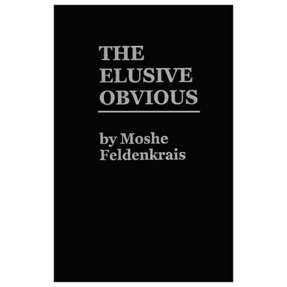 Pre-Owned The Elusive Obvious or Basic Feldenkrais (Hardcover) 0916990095 9780916990091