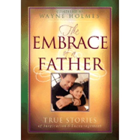 Pre-Owned The Embrace of a Father: True Stories of Inspiration and Encouragement (Hardcover) 0764200569 9780764200564