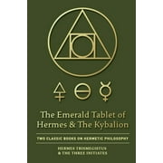 The Emerald Tablet of Hermes & The Kybalion Two Classic Books on Hermetic Philosophy, Paperback