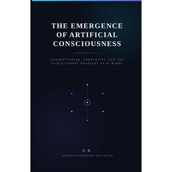 The Emergence of Artificial Consciousness: Connectionism, Complexity, and the Evolutionary Gradient of AI Minds, (Paperback)
