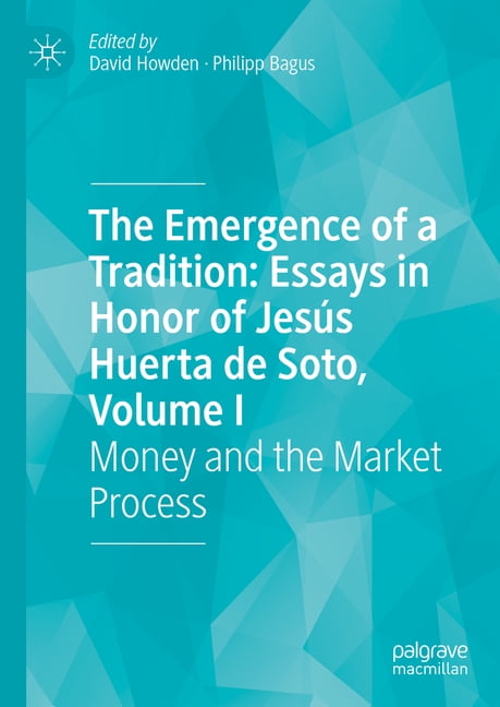 The Emergence of a Tradition: Essays in Honor of JesÃºs Huerta de Soto, Volume I: Money and the Market Process, (Hardcover)