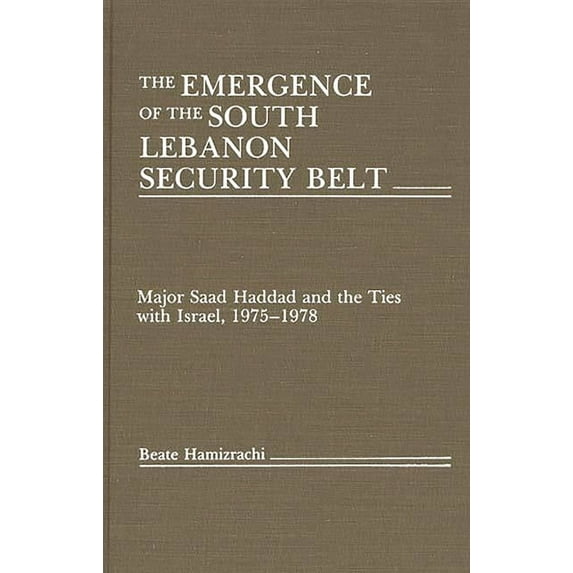 The Emergence of the South Lebanon Security Belt: Major Saad Haddad and the Ties with Israel, 1975-1978, (Hardcover)