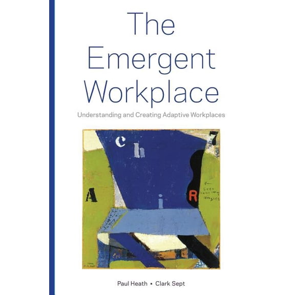 The Emergent Workplace : Understanding and Creating Adaptive Workplaces (Paperback)