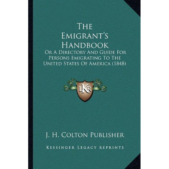 The Emigrants Handbook: Or A Directory And Guide For Persons Emigrating To The United States Of America 1848 Paperback 1164120689 9781164120681 J. H. Colton Publisher