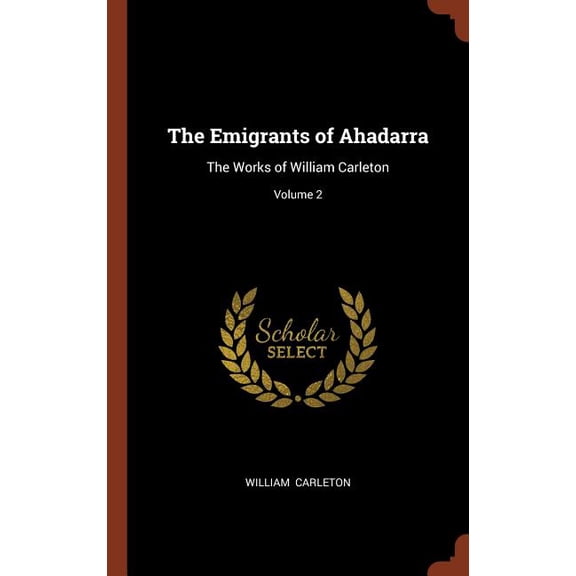 The Emigrants of Ahadarra : The Works of William Carleton; Volume 2 (Hardcover)