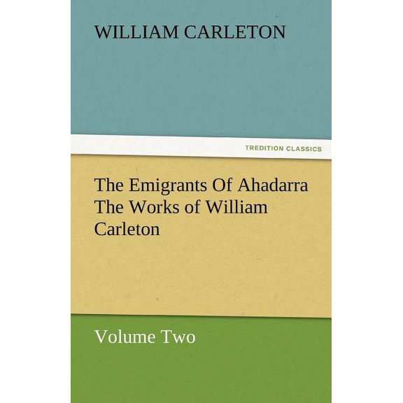 The Emigrants of Ahadarra the Works of William Carleton, Volume Two (Paperback)
