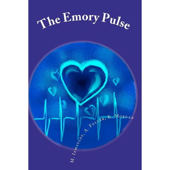 The Emory Pulse: Your Creative Writing Lifeline (Paperback) by A Fuller, K Morgan, M Izmaylov