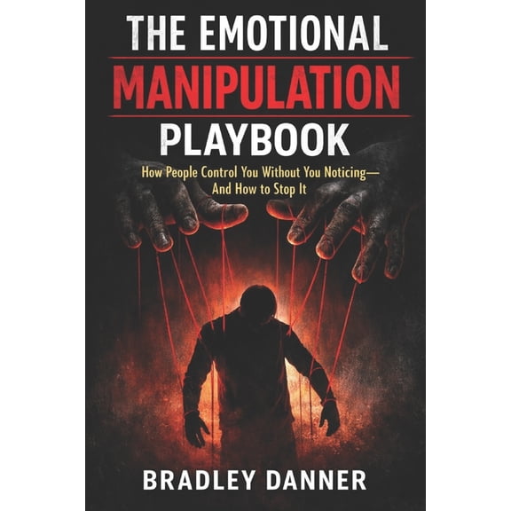 The Emotional Manipulation Playbook: How People Control You Without You Noticing - And How to Stop It, (Paperback)
