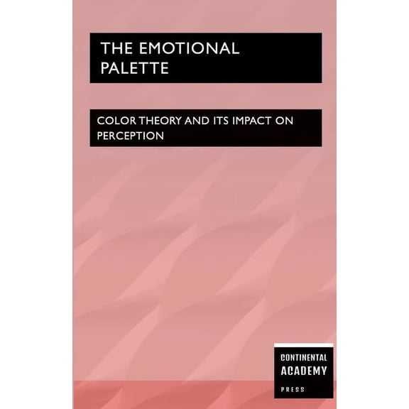 The Emotional Palette - Color Theory and Its Impact on Perception, (Paperback)