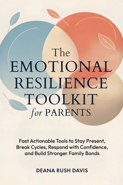 The Emotional Resilience Toolkit for Parents: Fast, Actionable Tools to ...