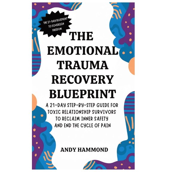 The Emotional Trauma Recovery Blueprint: A 21-Day Step-by-Step Guide for Toxic Relationship Survivors to Reclaim Inner S, (Hardcover)