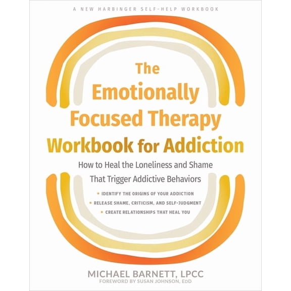 The Emotionally Focused Therapy Workbook for Addiction: How to Heal the Loneliness and Shame That Trigger Addictive Beha, (Paperback)