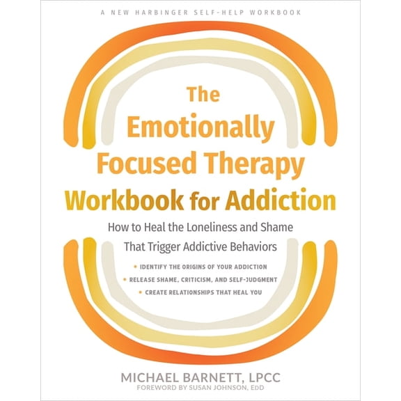 The Emotionally Focused Therapy Workbook for Addiction: How to Heal the Loneliness and Shame That Trigger Addictive Beha, (Paperback)