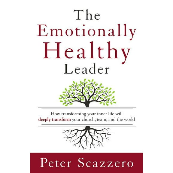 The Emotionally Healthy Leader: How Transforming Your Inner Life Will Deeply Transform Your Church, Team, and the World, (Hardcover)