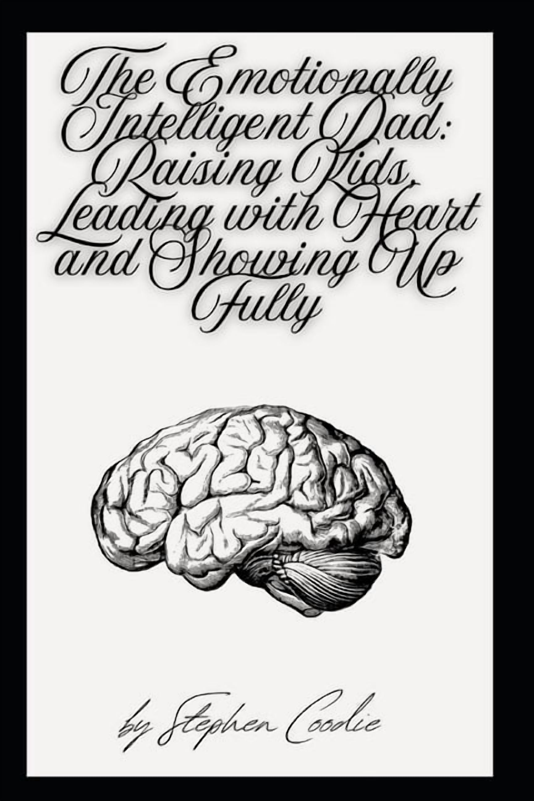 The Emotionally Intelligent Dad: Raising Kids, Leading with Heart and Showing Up Fully, (Paperback)