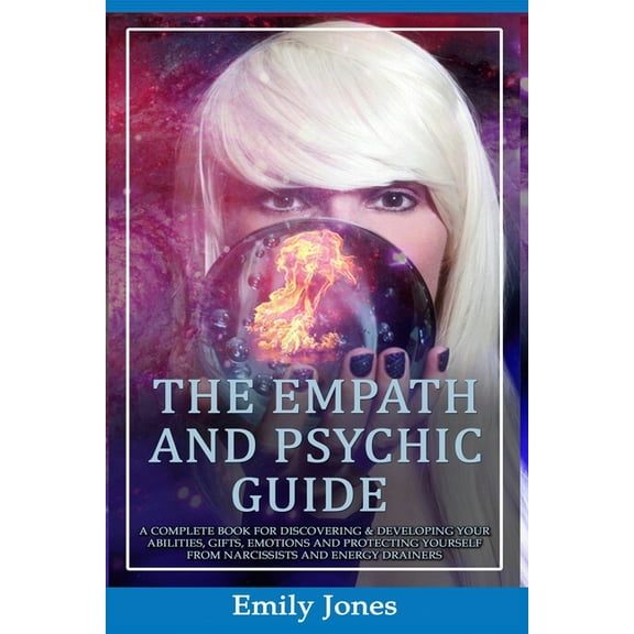 The Empath and Psychic Guide: A Complete Book for Discovering & Developing Your Abilities, Gifts, (Paperback) by Emily Jones