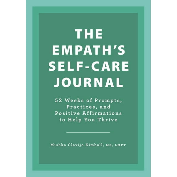 The Empath's Self-Care Journal: 52 Weeks of Prompts, Practices, and Positive Affirmations to Help You Thrive, (Paperback)