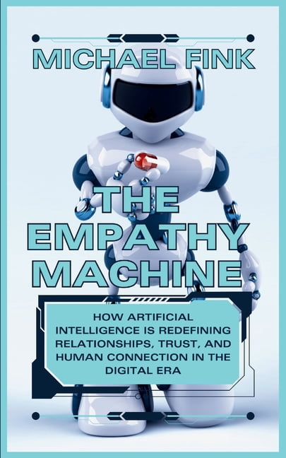 The Empathy Machine: AI and the New Age of Connection: How Artificial ...