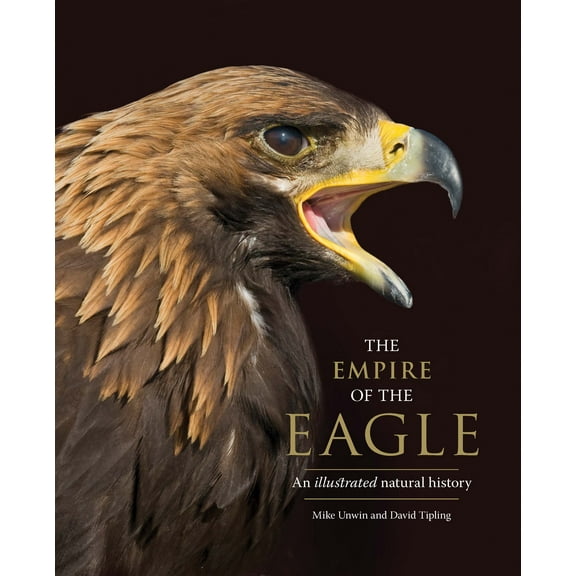 The Empire of the Eagle : An Illustrated Natural History (Hardcover)