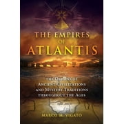 The Empires of Atlantis The Origins of Ancient Civilizations and Mystery Traditions Throughout the Ages, Paperback