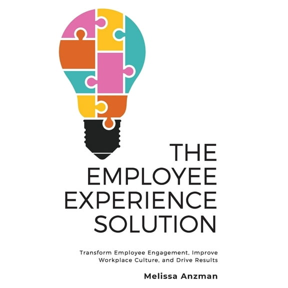 The Employee Experience Solution: Transform Employee Engagement, Improve Workplace Culture, and Drive Results, (Paperback)