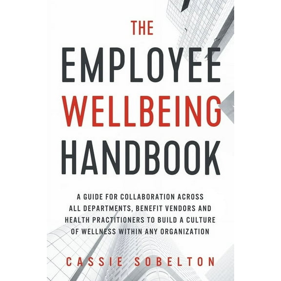 The Employee Wellbeing Handbook: A Guide for Collaboration Across all Departments, Benefit Vendors, (Paperback) by Cassie Sobelton