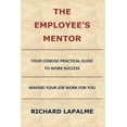 thumbnail image 1 of The Employees Mentor: Your Concise Practical Guide to Work Success, or Making Your Job Work for You  Paperback  Richard LaPalme, 1 of 1