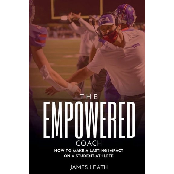 Pre-Owned The Empowered Coach: How to Make a Lasting Impact on a Student-Athlete, (Paperback)