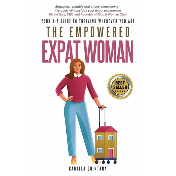 The Empowered Expat Woman: Your A-Z Guide To Thriving Wherever You Are, (Paperback)