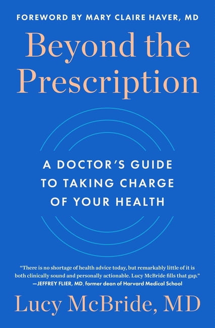 Beyond the Prescription: A Doctor's Guide to Taking Charge of Your Health, (Hardcover)