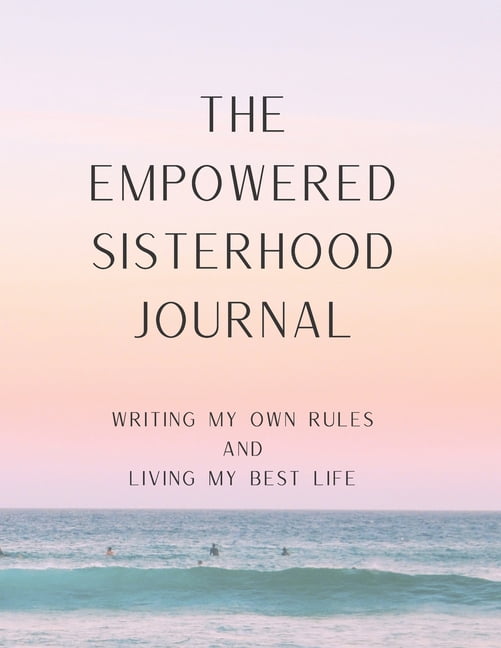 The Empowered Sisterhood Journal: Writing My Own Rules + Living My Best Life, (Paperback)