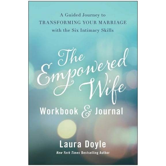 The Empowered Wife Workbook and Journal: A Guided Journey to Transforming Your Marriage with the Six Intimacy Skills, (Hardcover)