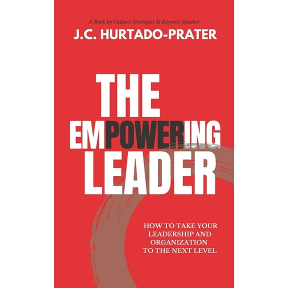 The Empowering Leader : How To Take Your Leadership and Organization to the Next Level (Paperback)