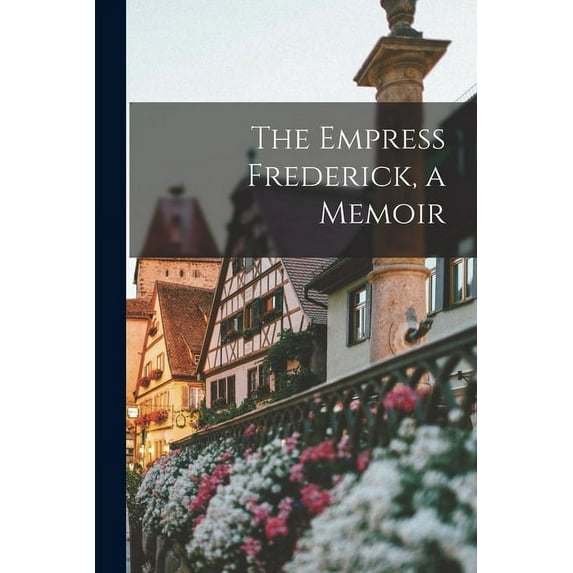 The Empress Frederick, a Memoir (Paperback)