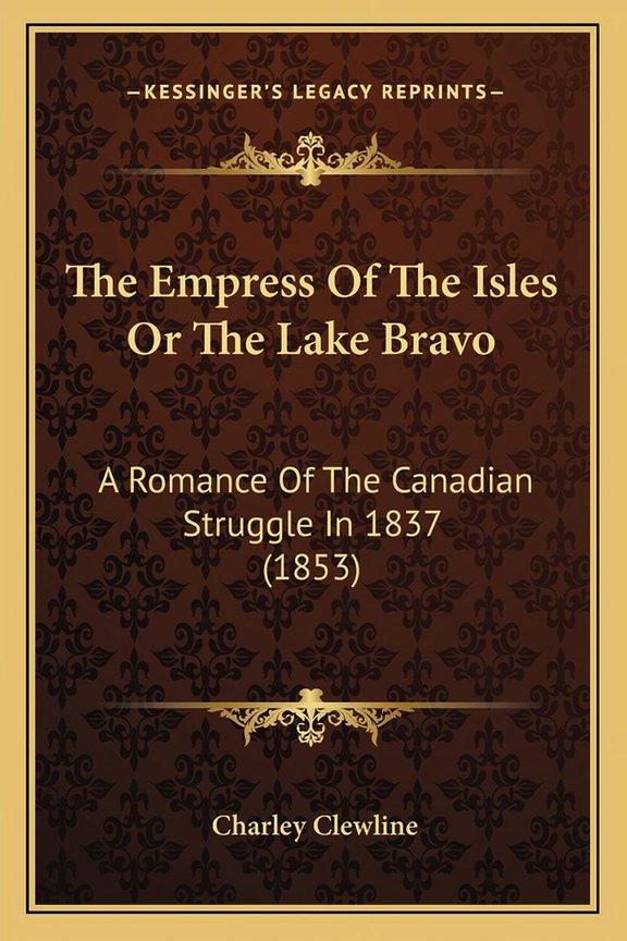 The Empress Of The Isles Or The Lake Bravo : A Romance Of The Canadian Struggle In 1837 (1853) (Paperback)