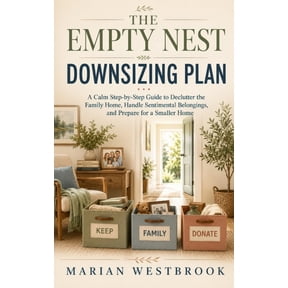 The Empty Nest Downsizing Plan: A Calm Step-by-Step Guide to Declutter the Family Home, Handle Sentimental Belongings, a, (Paperback)