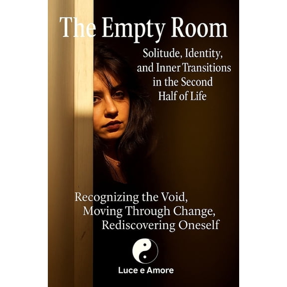 The Empty Room - Solitude, Identity, and Inner Transitions in the Second Half of Life: Recognizing the Void, Moving Thro, (Paperback)