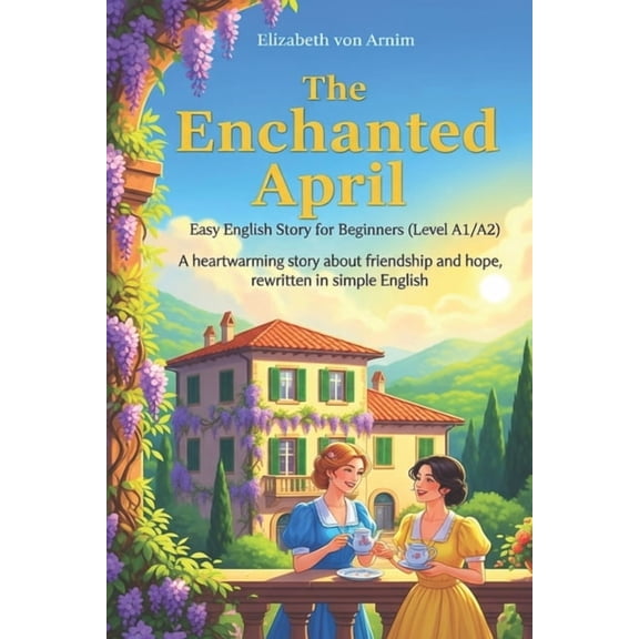 The Enchanted April - Easy English Story for Beginners (Level A1/A2): A heartwarming story about friendship and hope, re, (Paperback)
