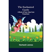 The Enchanted Castle; A Book Of Fairy Tales From Flowerland, Paperback