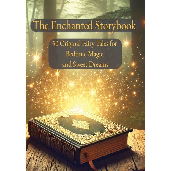 The Enchanted Storybook: 50 Original Fairy Tales for Bedtime Magic and Sweet Dreams, (Paperback)