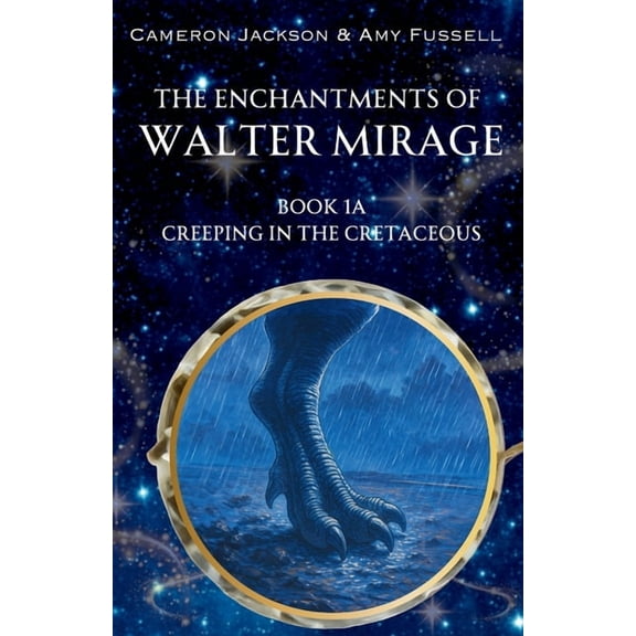 The Enchantments of Walter Mirage The Enchantments of Walter Mirage: 1A Creeping in the Cretaceous, (Paperback)