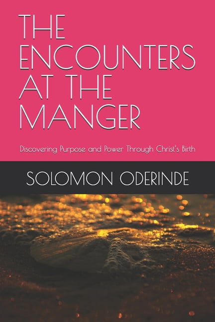 The Encounters at the Manger: Discovering Purpose and Power Through Christ's Birth, (Paperback)