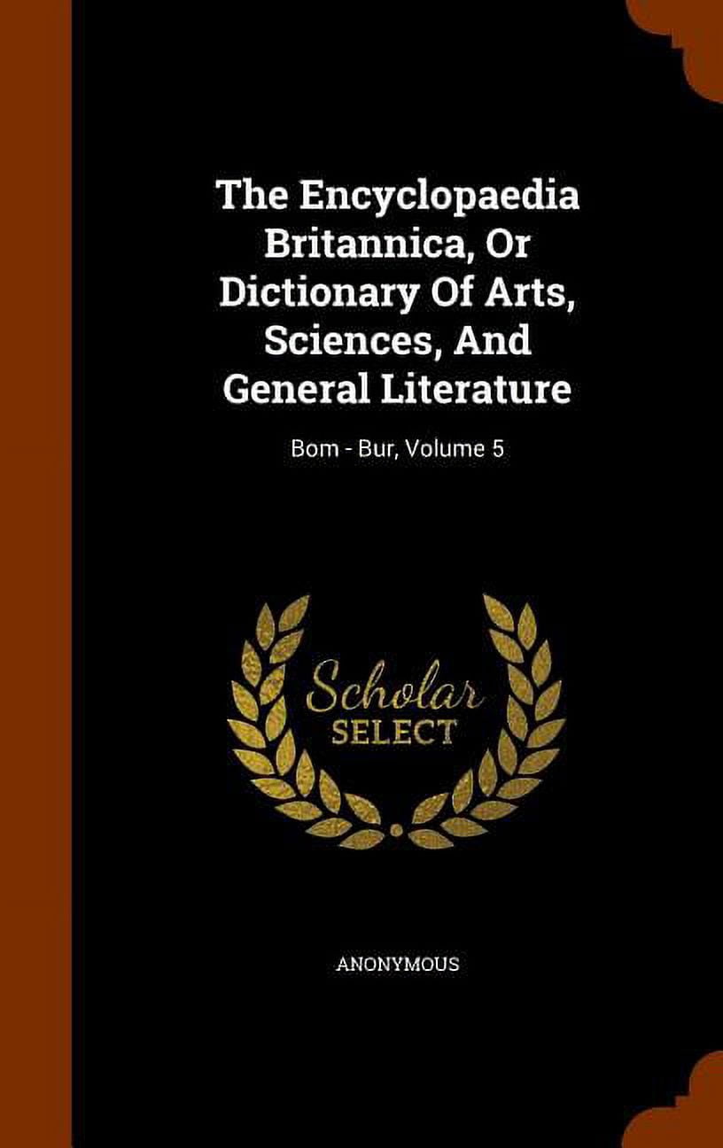 The Encyclopaedia Britannica, or Dictionary of Arts, Sciences, and General Literature : Bom - Bur, Volume 5 (Hardcover)