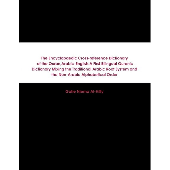 The Encyclopaedic Cross-reference Dictionary of the Quran, Arabic-English: A First Bilingual Quranic Dictionary Mixing t, (Paperback)