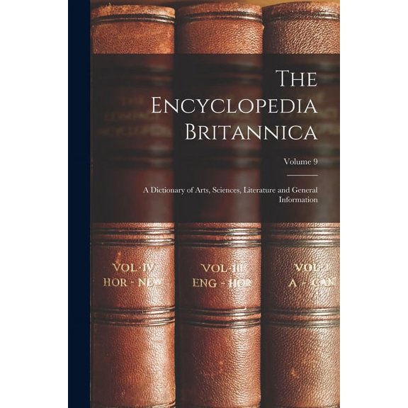 The Encyclopedia Britannica: A Dictionary of Arts, Sciences, Literature and General Information; Volume 9